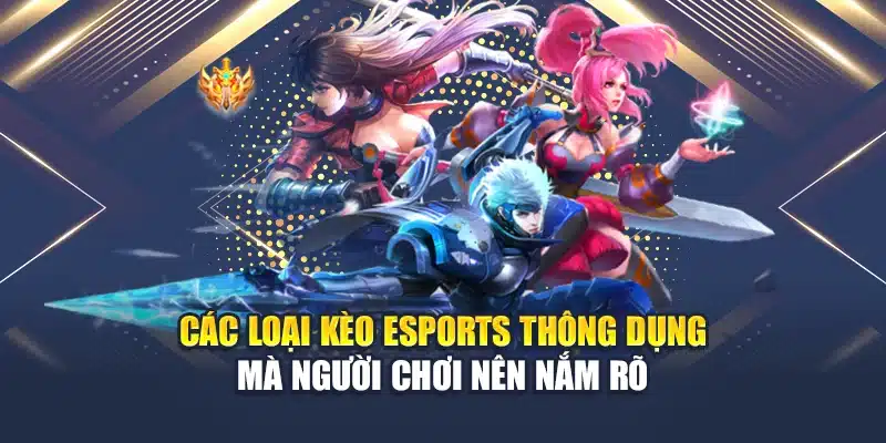 Các loại kèo eSports thông dụng mà người chơi nên nắm rõ